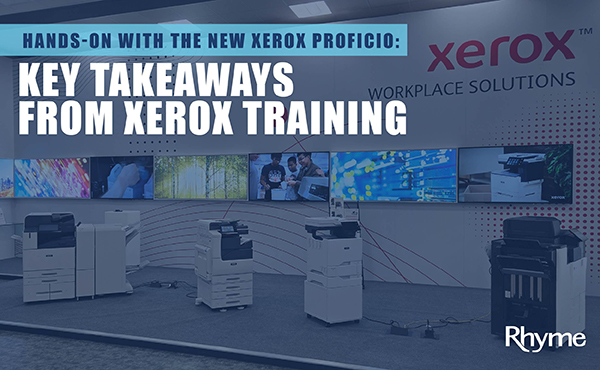 Hands-on with the new Xerox Proficio: Key takeaways from Xerox Training